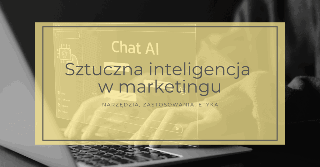 Sztuczna inteligencja w marketingu: narzędzia, zastosowania i etyka